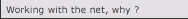 Working with the net, why ?